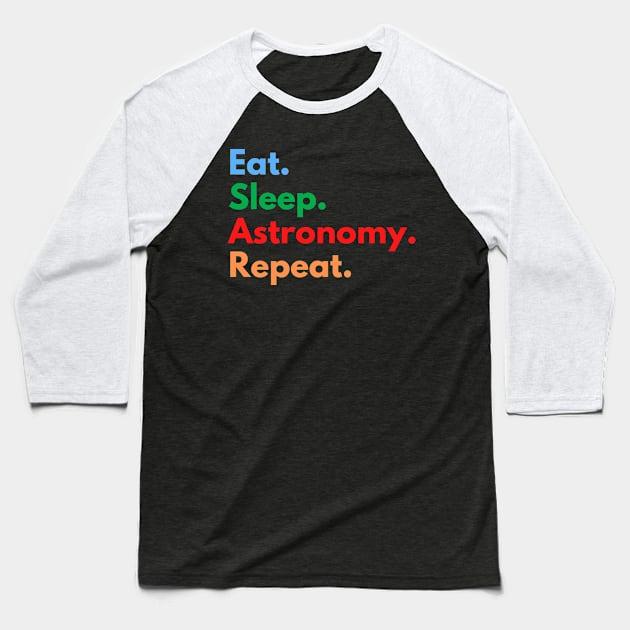 Eat. Sleep. Astronomy. Repeat. Baseball T-Shirt by Eat Sleep Repeat